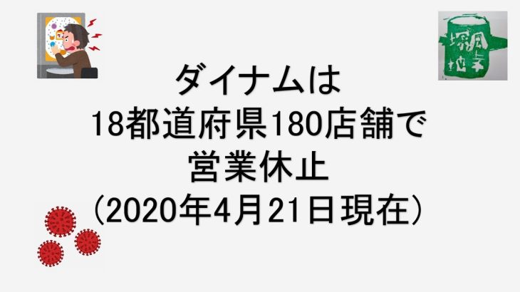 ダイナムは18都道府県、180店舗が営業休止（2020年4月21日現在）　緊急事態宣言がでているから不要不急なパチンコは止めましょう・・・
